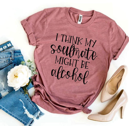 I Think My Soulmate Might Be Alcohol Women T-shirt